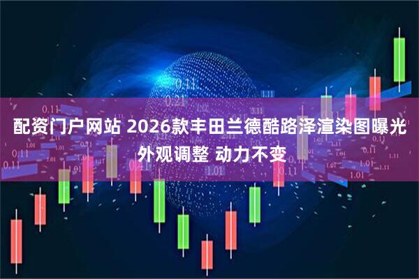 配资门户网站 2026款丰田兰德酷路泽渲染图曝光 外观调整 动力不变